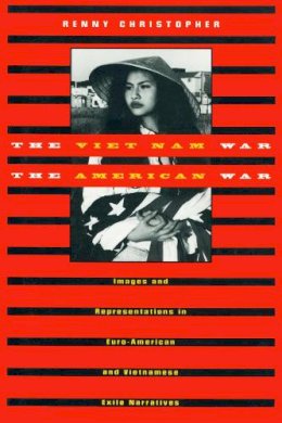 Christopher - The Viet Nam War/The American War: Images and Representations in Euro-American and Vietnamese Exile Narratives (American Studies / Asian-American Studies) - 9781558490093 - V9781558490093