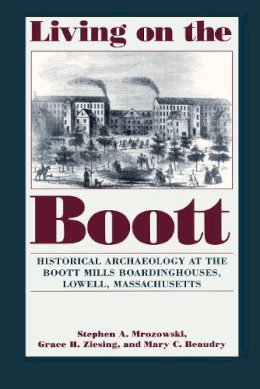 Mrozowski - Living on the Boott: Historical Archaeology at the Boott Mills Boardinghouses of Lowell, Massachusetts - 9781558490352 - V9781558490352