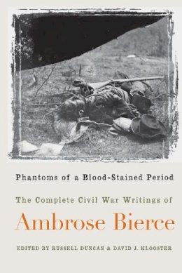 N/A - Phantoms of a Blood-Stained Period: The Complete Civil War Writings of Ambrose Bierce - 9781558493285 - V9781558493285