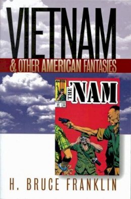 H.Bruce Franklin - Vietnam and Other American Fantasies (Culture, Politics, and the Cold War) - 9781558493322 - V9781558493322