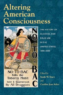  - Altering American Consciousness: The History of Alcohol and Drug Use in the United States, 1800-2000 - 9781558494251 - V9781558494251