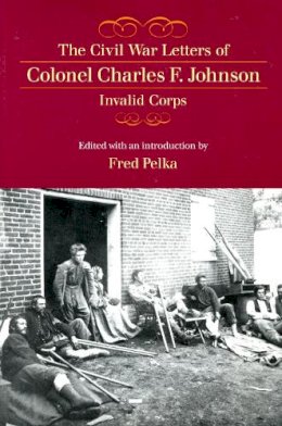  - The Civil War Letters of Colonel Charles F. Johnson, Invalid Corps - 9781558494602 - V9781558494602