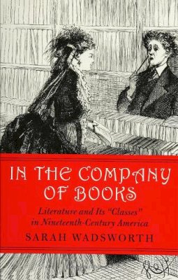 Sarah Wadsworth - In the Company of Books: Literature and Its 