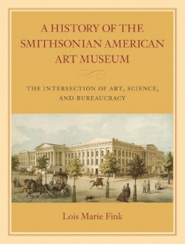 Lois Marie Fink - A History of the Smithsonian American Art Museum: The Intersection of Art, Science, and Bureaucracy - 9781558496163 - V9781558496163