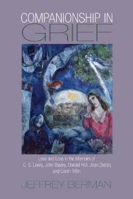 Jeffrey Berman - Companionship in Grief: Love and Loss in the Memoirs of C. S. Lewis, John Bayley, Donald Hall, Joan Didion, and Calvin Trillin - 9781558498044 - V9781558498044