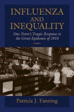 Patricia J. Fanning - Influenza and Inequality: One Town's Tragic Response to the Great Epidemic of 1918 - 9781558498129 - V9781558498129