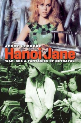 Jerry Lembcke - Hanoi Jane: War, Sex, and Fantasies of Betrayal (Culture, Politics & the Cold War) - 9781558498150 - V9781558498150