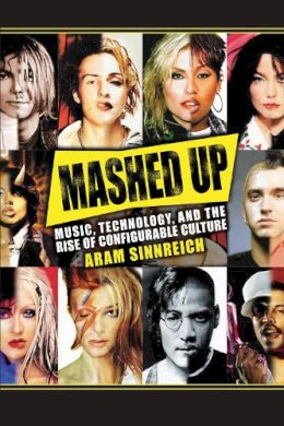 Aram Sinnreich - Mashed Up: Music, Technology, and the Rise of Configurable Culture (Science/Technology/Culture) - 9781558498297 - V9781558498297