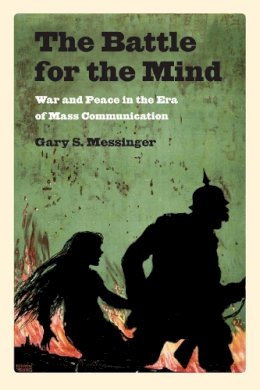 Gary Messinger - The Battle for the Mind: War and Peace in the Era of Mass Communication - 9781558498532 - V9781558498532