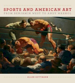 Allen Guttmann - Sports and American Art from Benjamin West to Andy Warhol - 9781558498747 - V9781558498747