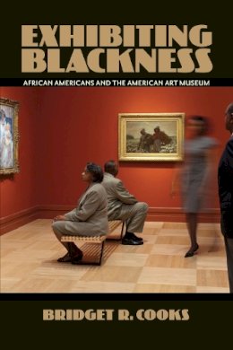 Bridget R. Cooks - Exhibiting Blackness: African Americans and the American Art Museum - 9781558498754 - V9781558498754