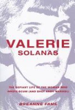 Breanne Fahs - Valerie Solanas: The Defiant Life of the Woman Who Wrote SCUM (and Shot Andy Warhol) - 9781558618480 - V9781558618480