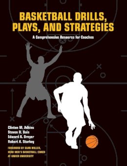 Adkins, Clint, Bain, Steven, Dreyer, Edward, Starkey, Robert A - Basketball Drills, Plays and Strategies: A Comprehensive Resource for Coaches - 9781558708105 - V9781558708105