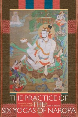 Glenn H. Mullin - Practice of the Six Yogas of Naropa - 9781559392563 - V9781559392563