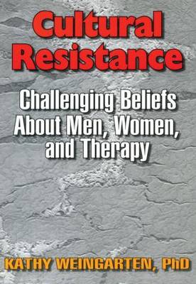 Kaethe Weingarten - Cultural Resistance: Challenging Beliefs About Men, Women, and Therapy - 9781560230816 - KTG0001543