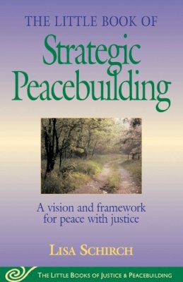 Lisa Shirch - The Little Book of Strategic Peacebuilding: A vision and framework for peace with justice (Little Books of Justice & Peacebuilding) - 9781561484270 - V9781561484270