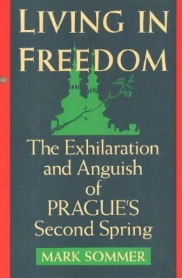 Mark Sommer - Living in Freedom: Exhilaration and Anguish of Prague's Second Spring - 9781562790257 - KRF0012036