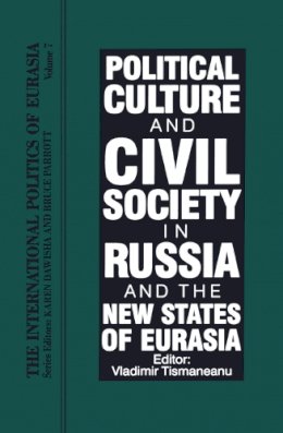 Tismaneanu - The International Politics of Eurasia: Political Culture and Civil Society in Russia and the New States of Eurasia v. 7 - 9781563243646 - V9781563243646