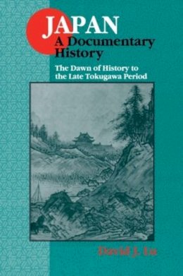 David J. Lu - Japan: A Documentary History: v. 1: The Dawn of History to the Late Eighteenth Century: A Documentary History: v. 1: The Dawn of History to the Late Eighteenth Century: A Documentary History - 9781563249075 - V9781563249075