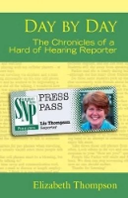 Elizabeth Thompson - Day by Day - the Chronicles of a Hard of Hearing Reporter - 9781563683701 - V9781563683701