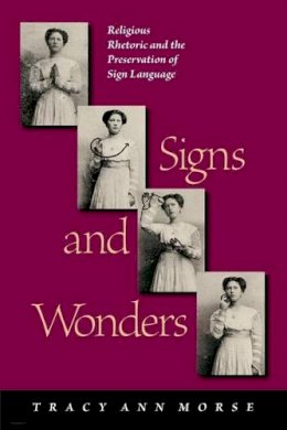 Tracy Ann Morse - Signs and Wonders: Religious Rhetoric and the Preservation of Sign Language - 9781563686016 - V9781563686016