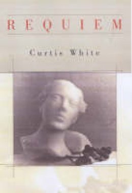 Curtis White - Requiem (American Literature (Dalkey Archive)) - 9781564783080 - V9781564783080