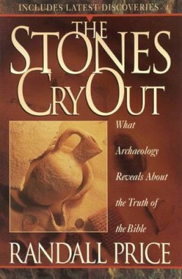 Randall Price - Stones Cry Out, The: How Archaeology Reveals the Truth of the Bible - 9781565076402 - V9781565076402