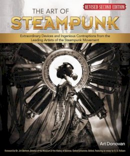 Art Donovan - The Art of Steampunk, Revised Second Edition: Extraordinary Devices and Ingenious Contraptions from the Leading Artists of the Steampunk Movement - 9781565237858 - V9781565237858