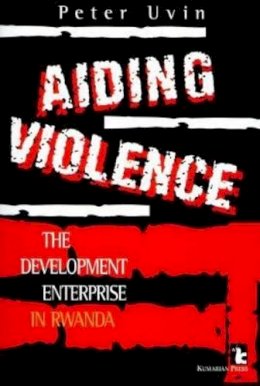 Peter Uvin - Aiding Violence: The Development Enterprise in Rwanda - 9781565490833 - V9781565490833