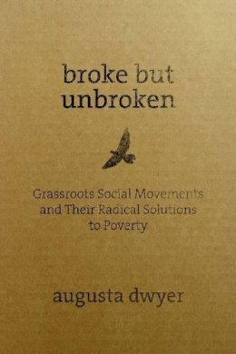 Augusta Dwyer - Broke but Unbroken: Grassroots Social Movements and Their Radical Solutions to Poverty - 9781565494473 - V9781565494473