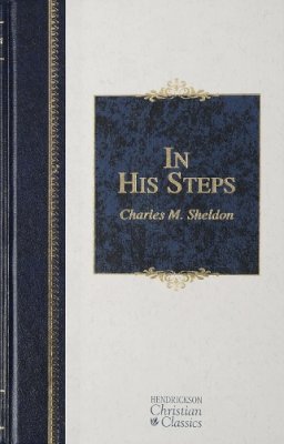 Charles Monroe Sheldon - In His Steps (Hendrickson Christian Classics) - 9781565637948 - V9781565637948