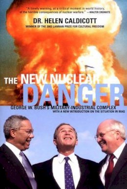 Helen Caldicott - NEW NUCLEAR DANGER, THE: George W.Bush's Military-industrial Complex - 9781565848788 - KI20002038