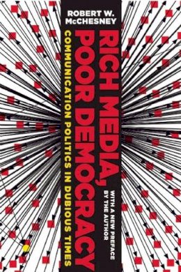 Robert W. McChesney - Rich Media, Poor Democracy: Communication Politics in Dubious Times - 9781565849754 - V9781565849754