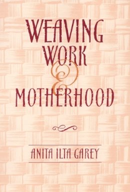 Anita Ilta Garey - Weaving Work and Motherhood - 9781566397001 - V9781566397001