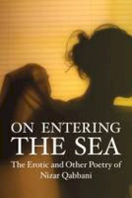 Nizar Qabbani - On Entering the Sea: The Erotic and Other Poetry of Nizar Qabbani (Poetry Series) - 9781566561938 - V9781566561938