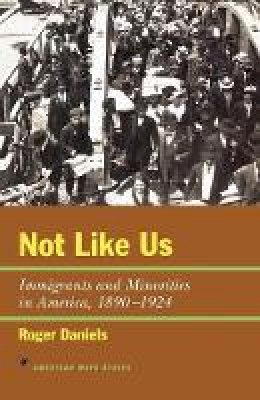 Roger Daniels - Not Like Us: Immigrants and Minorities in America, 1890-1924 (American Ways Series) - 9781566631662 - V9781566631662