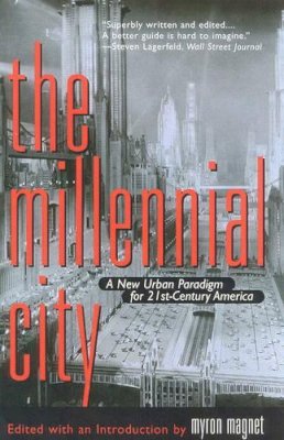 Myron Magnet - The Millennial City: A New Urban Paradigm for 21st-Century America - 9781566633987 - KEX0249956