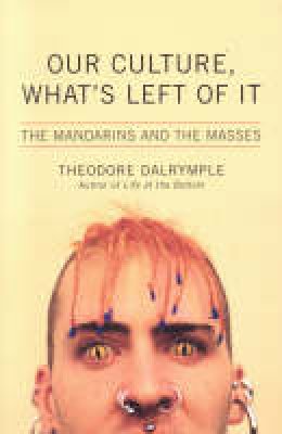 Theodore Dalrymple - Our Culture, What's Left of It: The Mandarins and the Masses - 9781566636438 - V9781566636438