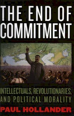 Paul Hollander - The End of Commitment. Intellectuals, Revolutionaries, and Political Morality in the Twentieth Century.  - 9781566636889 - V9781566636889