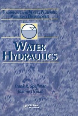 Frank R. Spellman - Water Hydraulics: Fundamentals for the Water and Wastewater Maintenance Operator: 3 (Fundamentals for the Water and Wastewater Main Operator Series) - 9781566769778 - V9781566769778