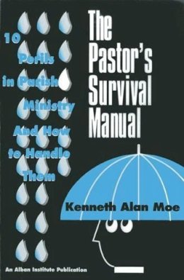 Kenneth Alan Moe - The Pastor's Survival Manual: 10 Perils in Parish Ministry and How to Handle Them - 9781566991575 - V9781566991575