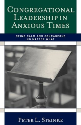 Peter L. Steinke - Congregational Leadership in Anxious Times: Being Calm and Courageous No Matter What - 9781566993289 - V9781566993289