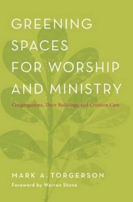 Mark Allen Torgerson - Greening Spaces for Worship and Ministry - 9781566994231 - V9781566994231