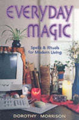 Dorothy Morrison - Everyday Magic: Spells and Rituals for Modern Living - 9781567184693 - V9781567184693