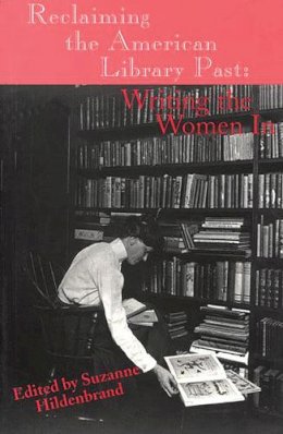 Suzanne Hildenbrand - Reclaiming the American Library Past: Writing the Women In (Contemporary Studies in Information Management, Policies & Services) - 9781567502343 - V9781567502343