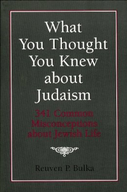 Reuven P. Bulka - What You Thought You Knew About Judaism - 9781568214078 - V9781568214078