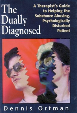 Dennis C. Ortman - The Dually-diagnosed. A Therapist's Guide to Helping the Substance Abusing, Psychologically Disturbed Patient.  - 9781568217703 - V9781568217703