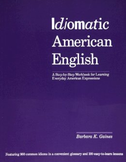 Barbara K. Gain - Idiomatic American English: A Step-by-Step Workbook for Learning Everyday American Expressions - 9781568364582 - V9781568364582