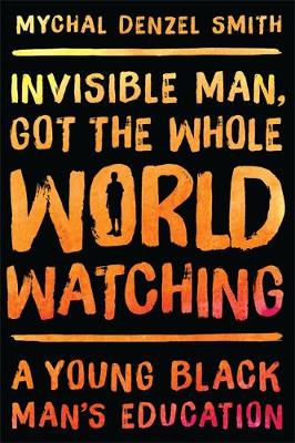 Mychal Denzel Smith - Invisible Man, Got the Whole World Watching: A Young Black Man's Education - 9781568585284 - V9781568585284