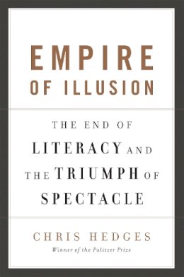 Chris Hedges - Empire of Illusion: The End of Literacy and the Triumph of Spectacle - 9781568586137 - V9781568586137